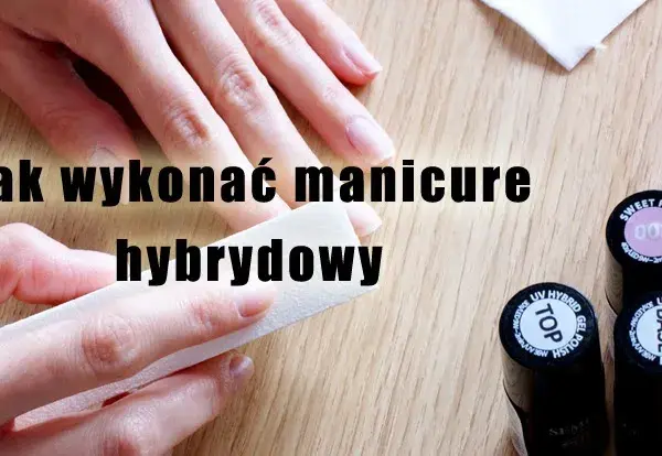 Jak zrobić hybrydy w domu? Poradnik krok po kroku i unikaj błędów!