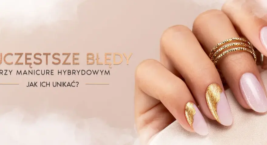 Manicure hybrydowy krok po kroku: Jak zacząć i unikać błędów?